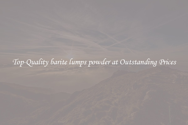 Top-Quality barite lumps powder at Outstanding Prices