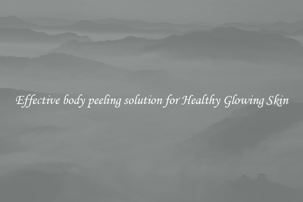 Effective body peeling solution for Healthy Glowing Skin