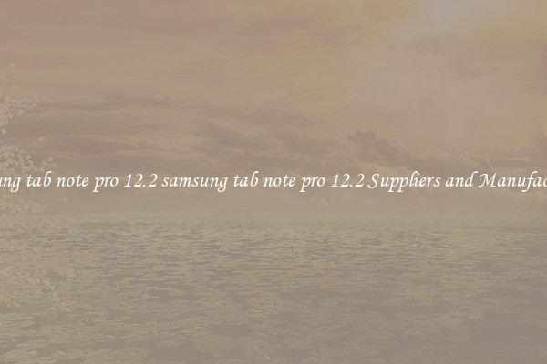 samsung tab note pro 12.2 samsung tab note pro 12.2 Suppliers and Manufacturers