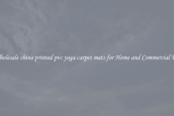 Wholesale china printed pvc yoga carpet mats for Home and Commercial Use