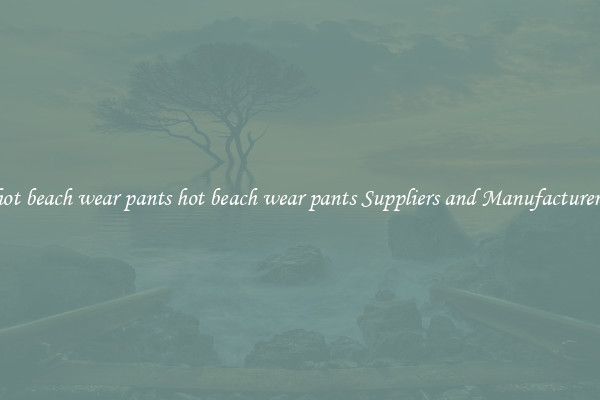 hot beach wear pants hot beach wear pants Suppliers and Manufacturers