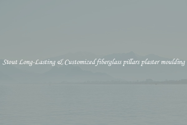 Stout Long-Lasting & Customized fiberglass pillars plaster moulding