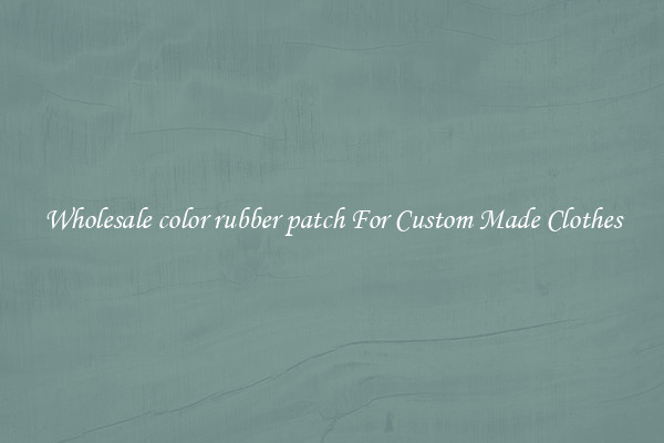 Wholesale color rubber patch For Custom Made Clothes