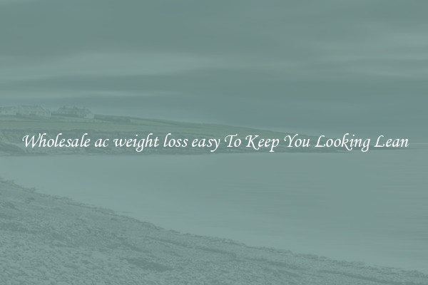 Wholesale ac weight loss easy To Keep You Looking Lean