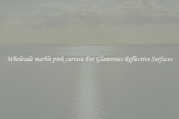 Wholesale marble pink carrara For Glamorous Reflective Surfaces