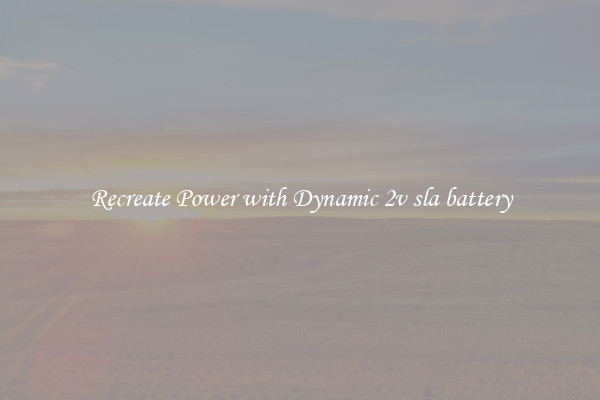 Recreate Power with Dynamic 2v sla battery