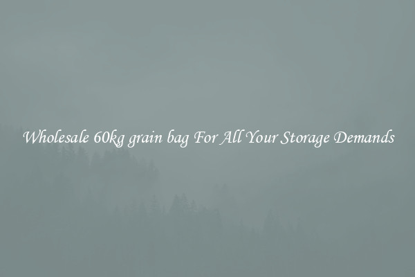 Wholesale 60kg grain bag For All Your Storage Demands