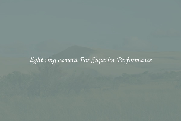 light ring camera For Superior Performance