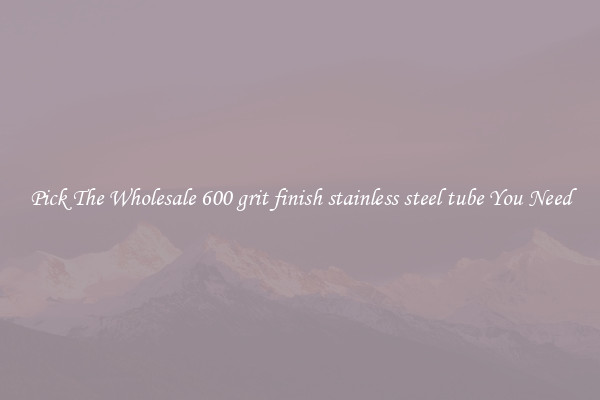 Pick The Wholesale 600 grit finish stainless steel tube You Need