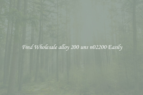 Find Wholesale alloy 200 uns n02200 Easily